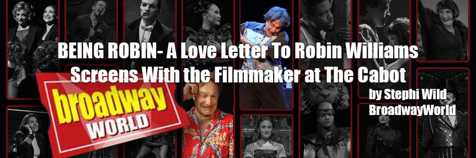 broadwayworld BEING ROBIN- A Love Letter To Robin Williams Screens With the Filmmaker at The Cabot